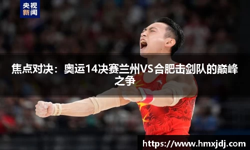 焦点对决：奥运14决赛兰州VS合肥击剑队的巅峰之争
