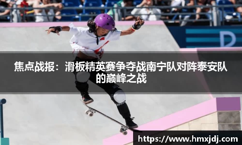 焦点战报：滑板精英赛争夺战南宁队对阵泰安队的巅峰之战