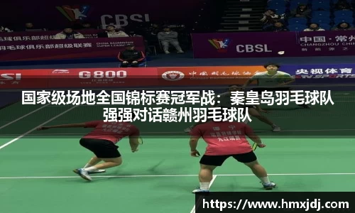 国家级场地全国锦标赛冠军战：秦皇岛羽毛球队强强对话赣州羽毛球队