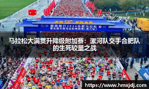 马拉松大满贯升降级附加赛：漯河队交手合肥队的生死较量之战