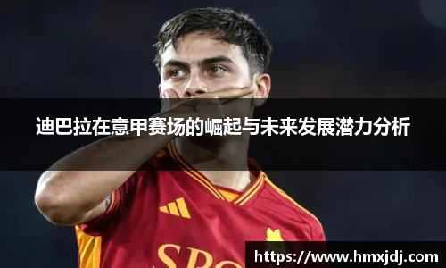 迪巴拉在意甲赛场的崛起与未来发展潜力分析