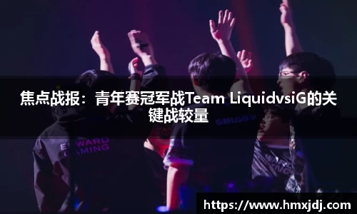 焦点战报：青年赛冠军战Team LiquidvsiG的关键战较量